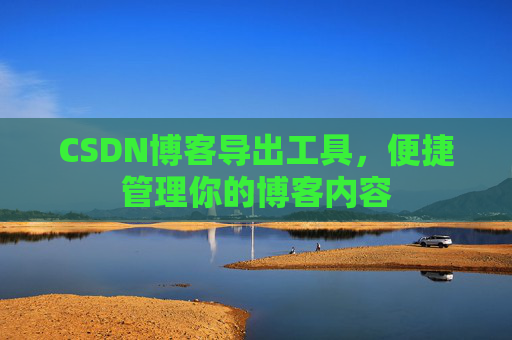 CSDN博客导出工具，便捷管理你的博客内容